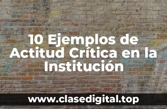 10 Ejemplos de Actitud Crítica en la Institución