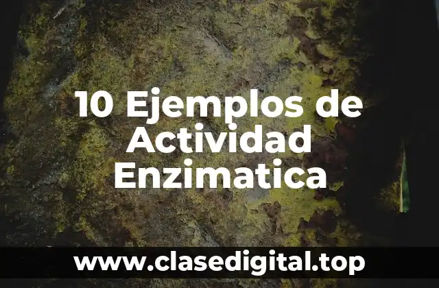 10 Ejemplos de Actividad Enzimatica