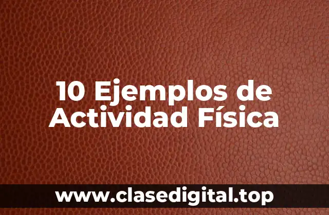 10 Ejemplos de Actividad Física