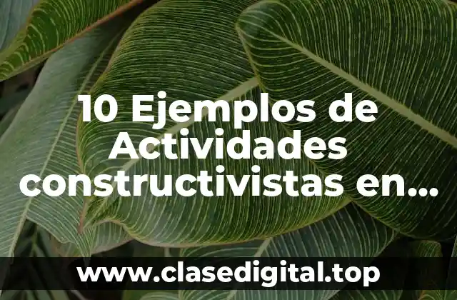 10 Ejemplos de Actividades constructivistas en el aula