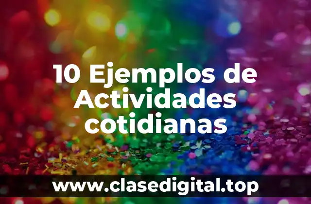 10 Ejemplos de Actividades cotidianas