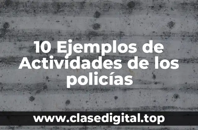 10 Ejemplos de Actividades de los policías
