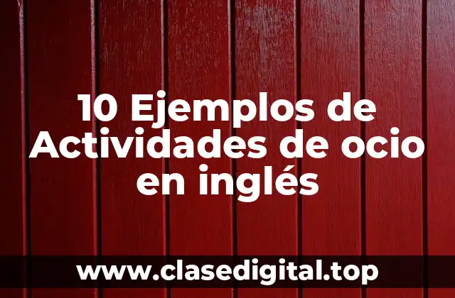 10 Ejemplos de Actividades de ocio en inglés