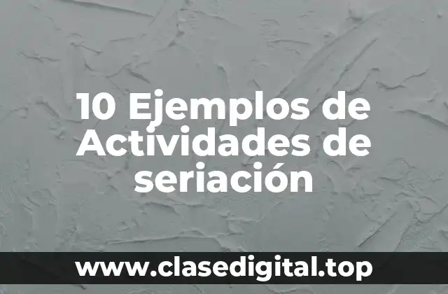 10 Ejemplos de Actividades de seriación