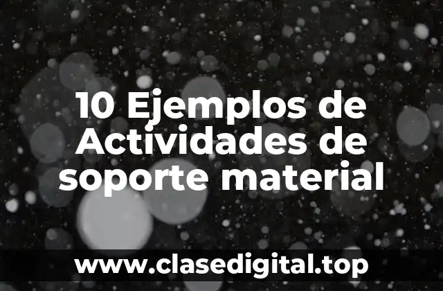 10 Ejemplos de Actividades de soporte material