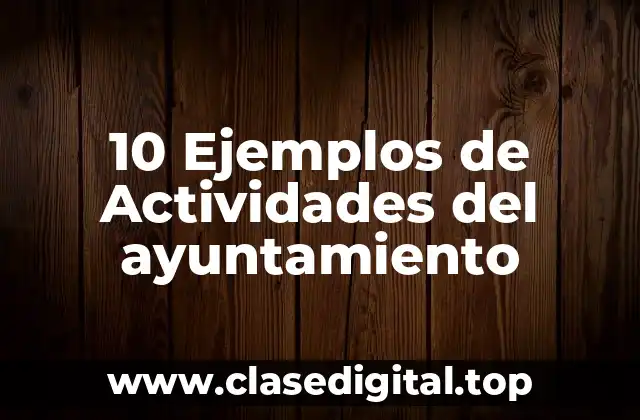 10 Ejemplos de Actividades del ayuntamiento