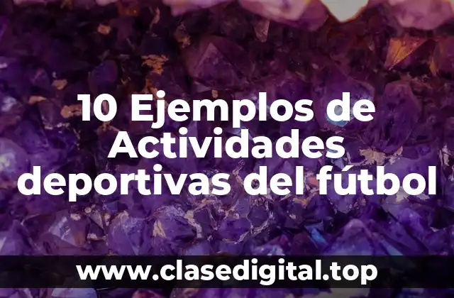 10 Ejemplos de Actividades deportivas del fútbol