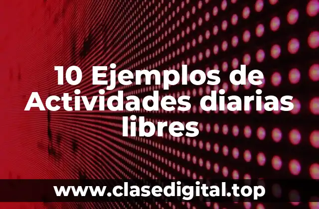 10 Ejemplos de Actividades diarias libres