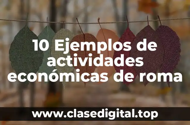 10 Ejemplos de actividades económicas de roma