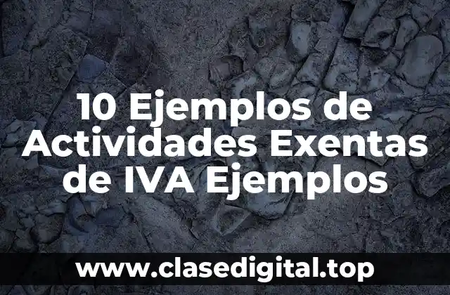 10 Ejemplos de Actividades Exentas de IVA Ejemplos