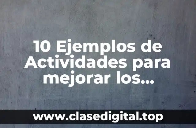 10 Ejemplos de Actividades para mejorar los ambientes de aprendizaje