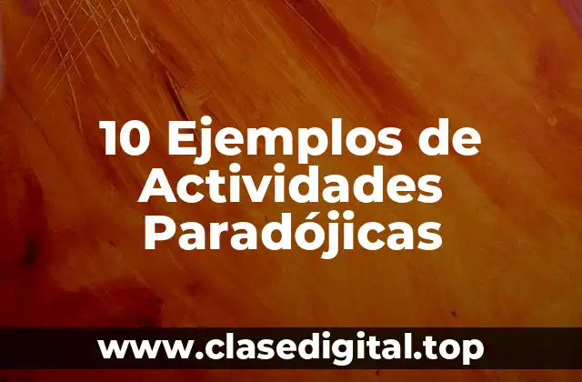 10 Ejemplos de Actividades Paradójicas