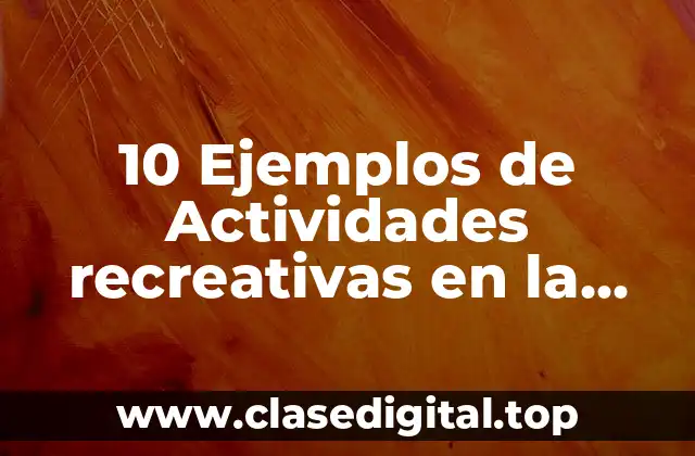 10 Ejemplos de Actividades recreativas en la comunidad