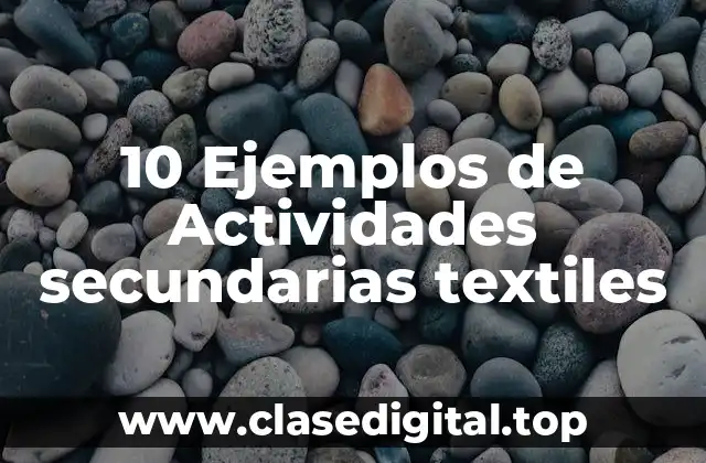 10 Ejemplos de Actividades secundarias textiles