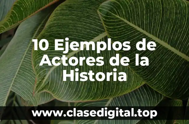 10 Ejemplos de Actores de la Historia