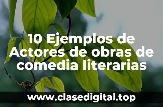 10 Ejemplos de Actores de obras de comedia literarias