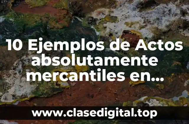 10 Ejemplos de Actos absolutamente mercantiles en México
