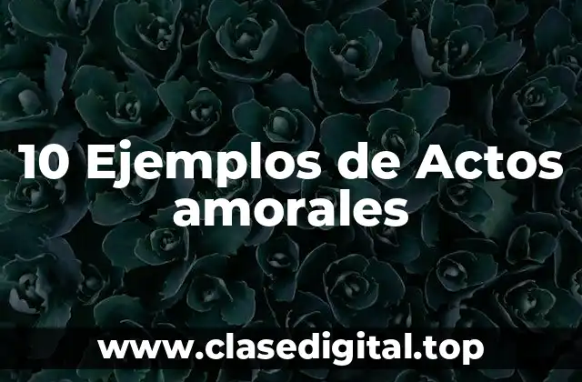 10 Ejemplos de Actos amorales