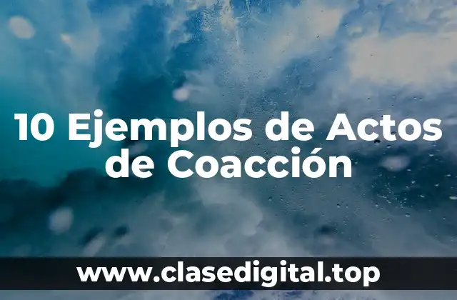 10 Ejemplos de Actos de Coacción