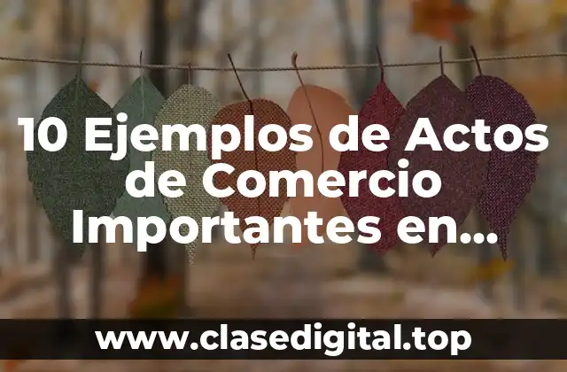 10 Ejemplos de Actos de Comercio Importantes en México