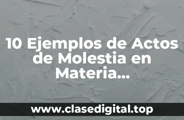 10 Ejemplos de Actos de Molestia en Materia Administrativa