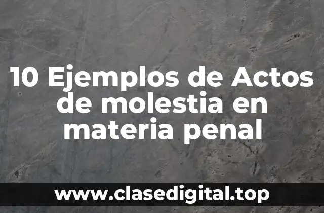 10 Ejemplos de Actos de molestia en materia penal
