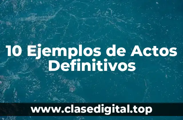 10 Ejemplos de Actos Definitivos