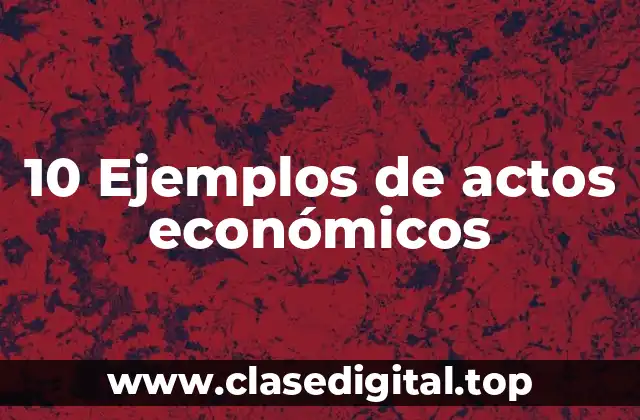 10 Ejemplos de actos económicos