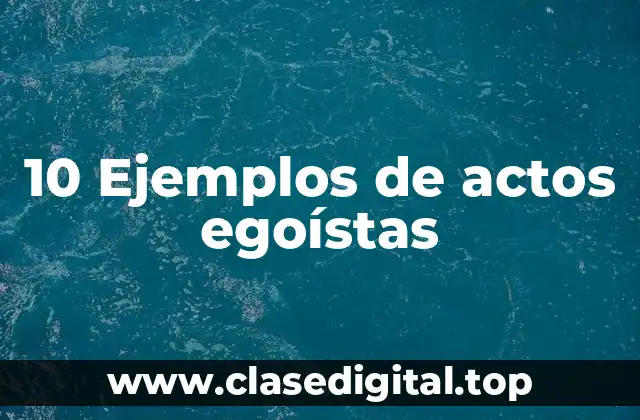 Ejemplos de actos egoístas