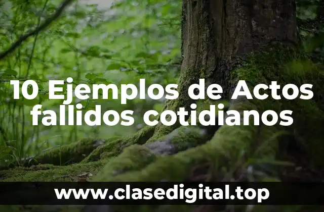 Ejemplos de actos fallidos cotidianos