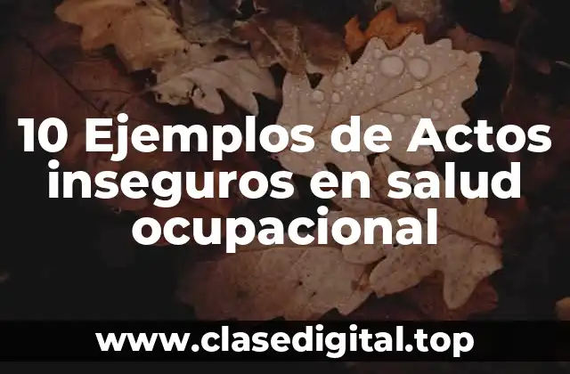 10 Ejemplos de Actos inseguros en salud ocupacional