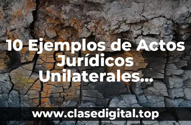 10 Ejemplos de Actos Jurídicos Unilaterales, Bilaterales y Plurilaterales