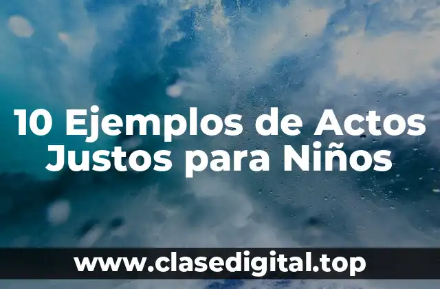 10 Ejemplos de Actos Justos para Niños