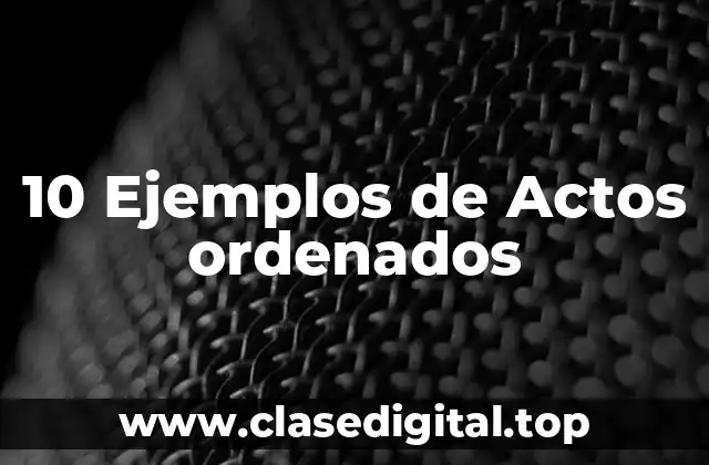 10 Ejemplos de Actos ordenados