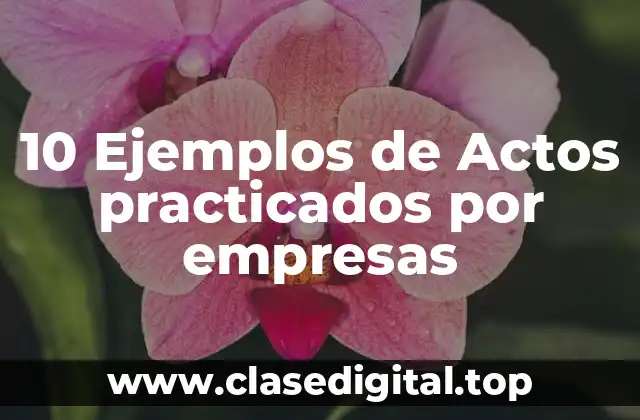 10 Ejemplos de Actos practicados por empresas