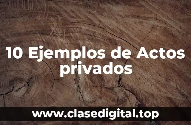 10 Ejemplos de Actos privados