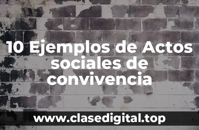 10 Ejemplos de Actos sociales de convivencia