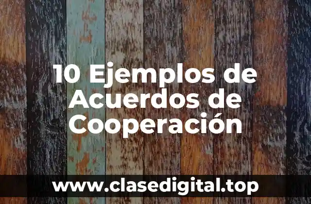 10 Ejemplos de Acuerdos de Cooperación