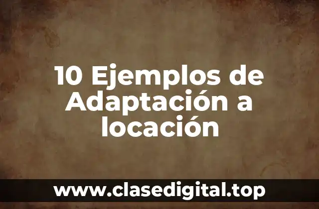 10 Ejemplos de Adaptación a locación