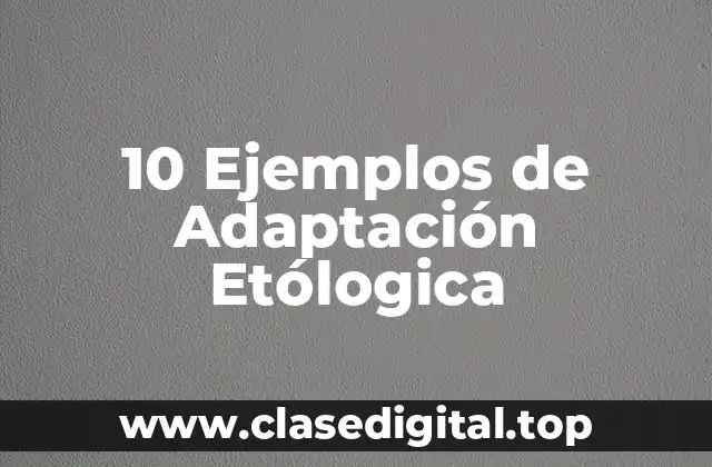 10 Ejemplos de Adaptación Etólogica