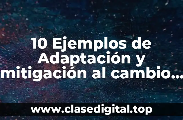 10 Ejemplos de Adaptación y mitigación al cambio climático