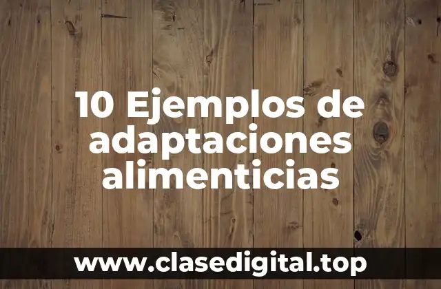 10 Ejemplos de adaptaciones alimenticias