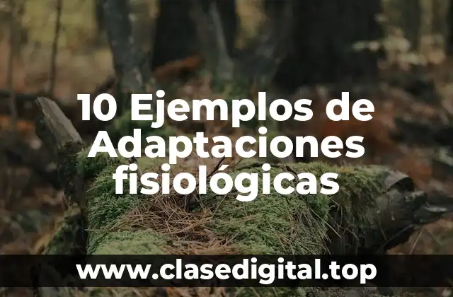 10 Ejemplos de Adaptaciones fisiológicas