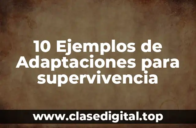 10 Ejemplos de Adaptaciones para supervivencia