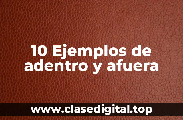 10 Ejemplos de adentro y afuera