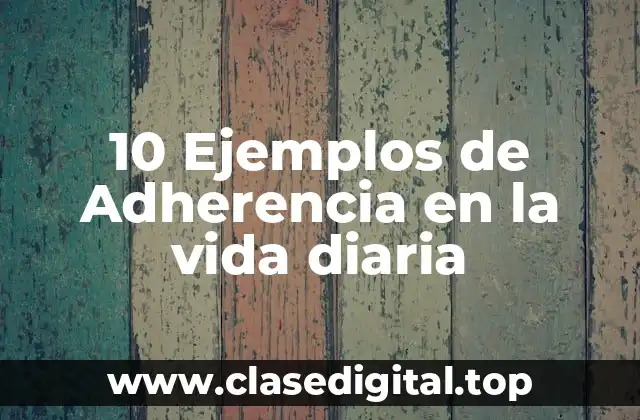 10 Ejemplos de Adherencia en la vida diaria