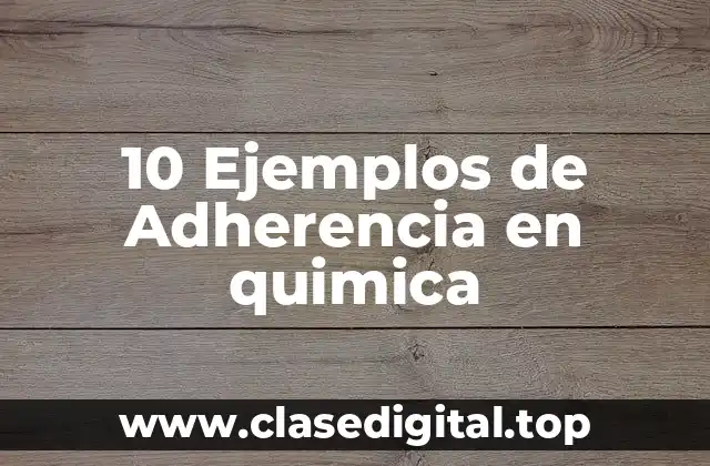 10 Ejemplos de Adherencia en quimica