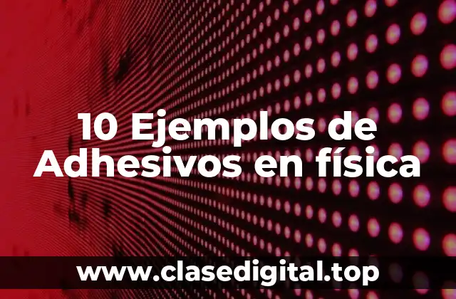 10 Ejemplos de Adhesivos en física