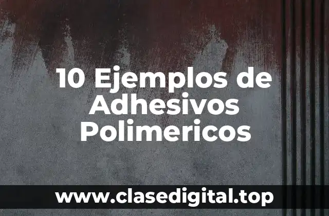 10 Ejemplos de Adhesivos Polimericos