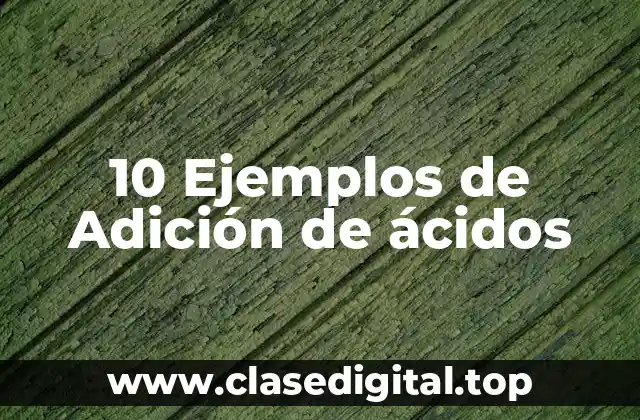 10 Ejemplos de Adición de ácidos